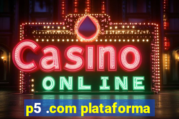 p5 .com plataforma